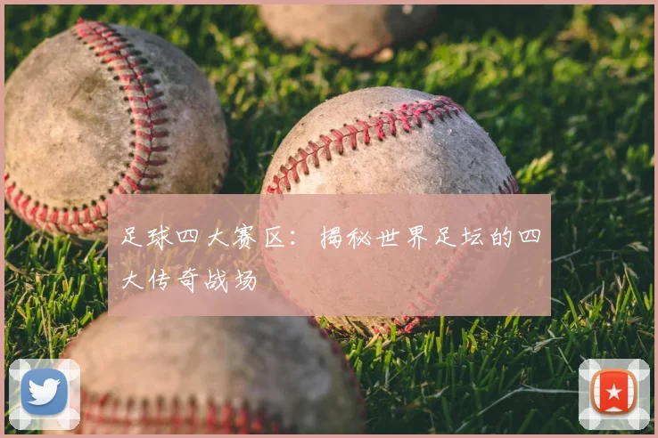 足球四大赛区：揭秘世界足坛的四大传奇战场